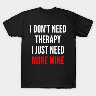 I Don't Need Therapy I Just Need More Wine. Funny Wine Lover Saying. Red and White T-Shirt